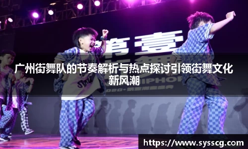 广州街舞队的节奏解析与热点探讨引领街舞文化新风潮