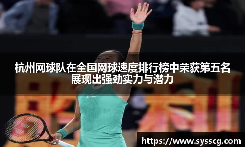 杭州网球队在全国网球速度排行榜中荣获第五名展现出强劲实力与潜力