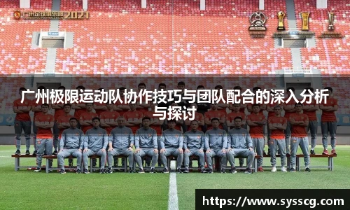 广州极限运动队协作技巧与团队配合的深入分析与探讨