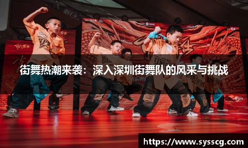 街舞热潮来袭：深入深圳街舞队的风采与挑战