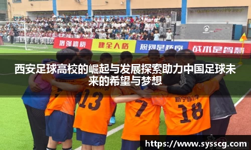 西安足球高校的崛起与发展探索助力中国足球未来的希望与梦想