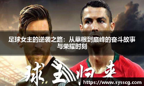 足球女主的逆袭之路：从草根到巅峰的奋斗故事与荣耀时刻